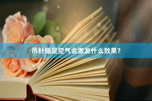 吊针插足空气会激发什么效果？