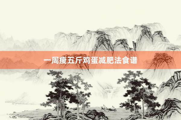 一周瘦五斤鸡蛋减肥法食谱